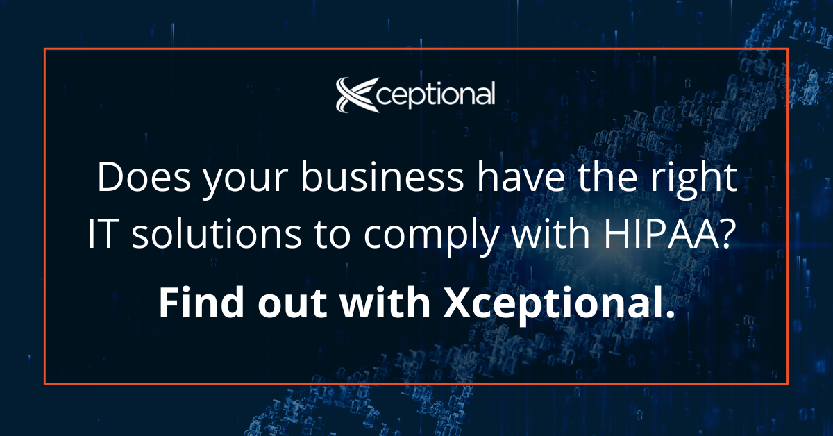 Does your business have the right IT solutions to comply with HIPAA? Find out with Xceptional.
